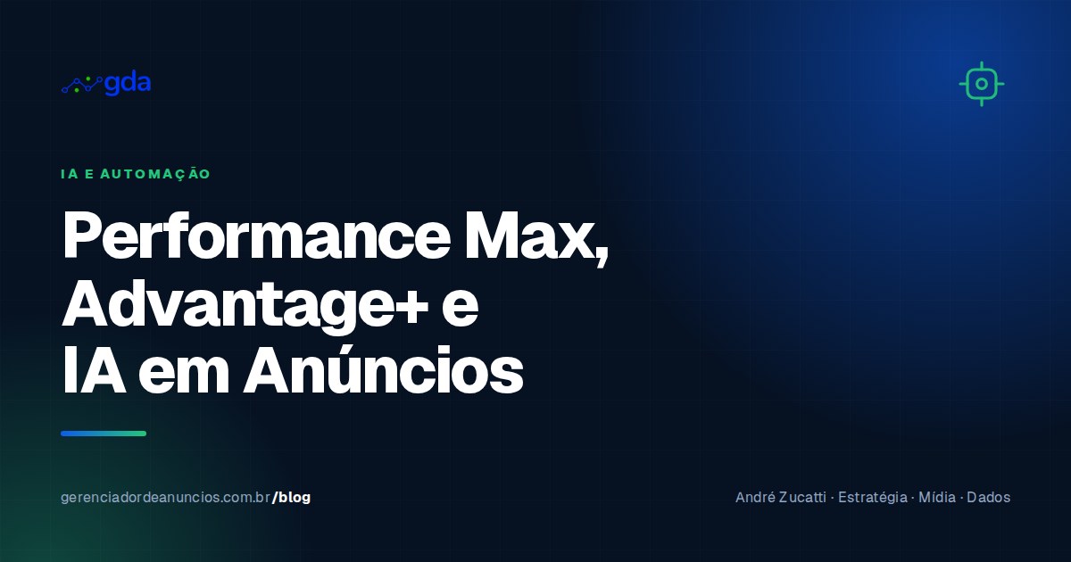 Performance Max, Advantage+ e a IA que já roda seus anúncios: o que muda para quem contrata (ou é) gestor de tráfego