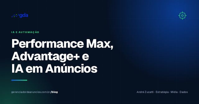 Performance Max, Advantage+ e a IA que já roda seus anúncios: o que muda para quem contrata (ou é) gestor de tráfego