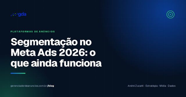 Segmentação de público no Meta Ads em 2026: o que ainda funciona na era do Advantage+